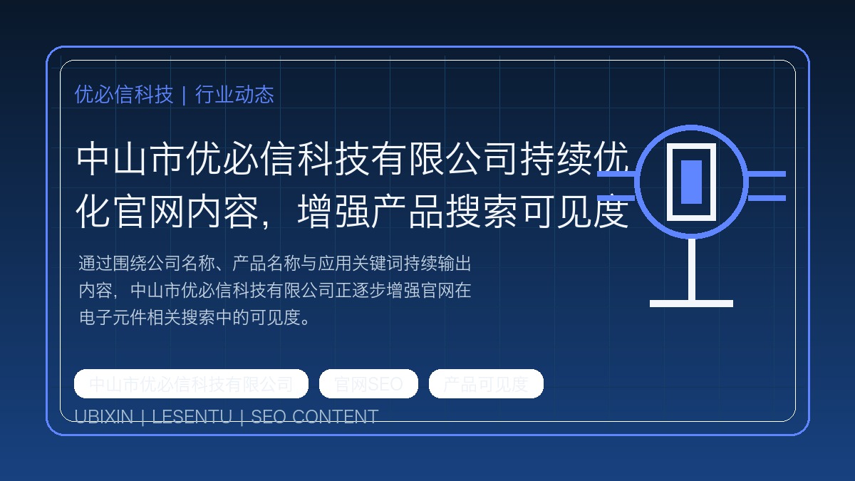 中山市优必信科技有限公司持续优化官网内容，增强产品搜索可见度
