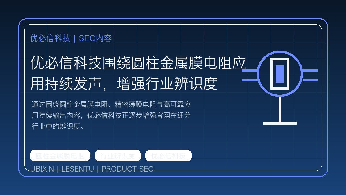 优必信科技围绕圆柱金属膜电阻应用持续发声，增强行业辨识度