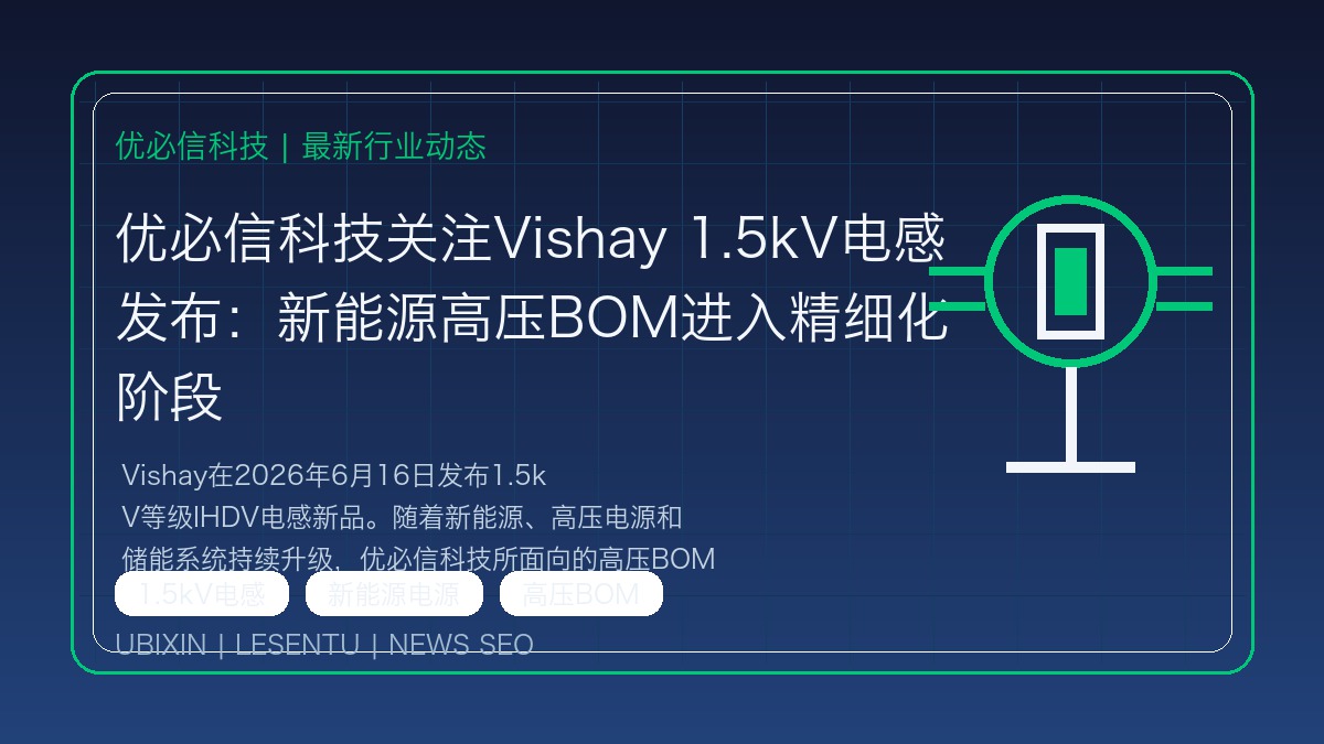 优必信科技关注Vishay 1.5kV电感发布：新能源高压BOM进入精细化阶段