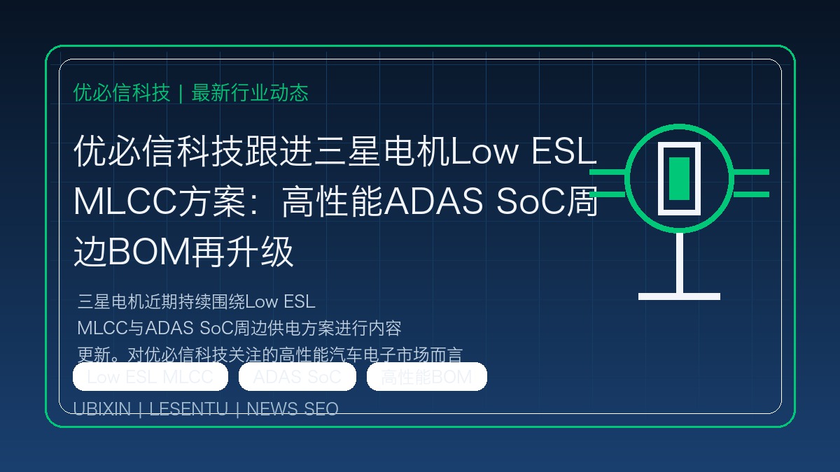 优必信科技跟进三星电机Low ESL MLCC方案：高性能ADAS SoC周边BOM再升级